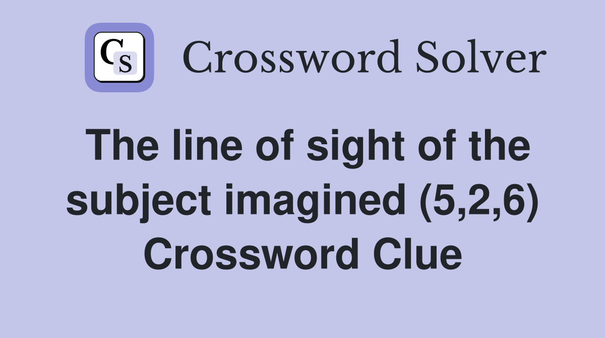 The line of sight of the subject imagined (5,2,6) Crossword Clue